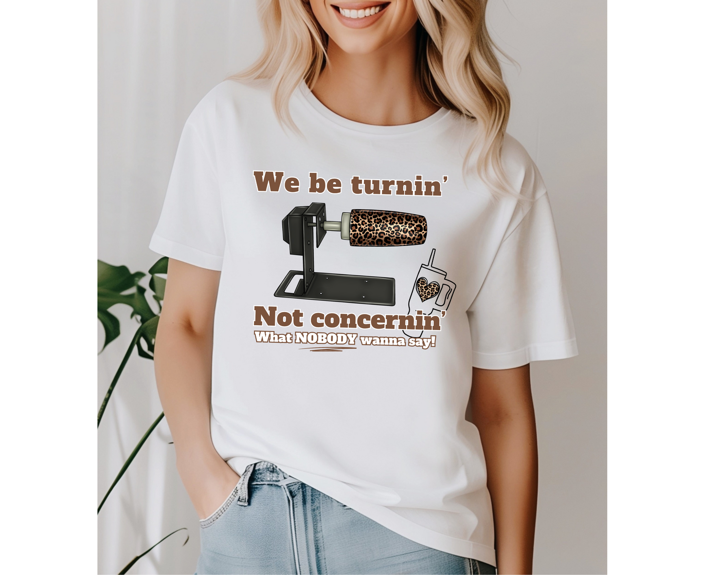 We Be Turnin’ T-Shirt