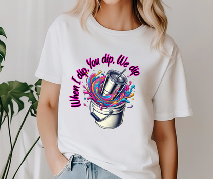 When I Dip T-Shirt